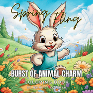 Spring Fling Burst of Animal Charm: A Coloring Book Journey Through Spring's Awakening and Irresistible Animal Charm