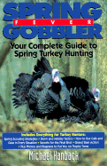 Spring Gobbler Fever: Your Compelte Guide to Spring Turkey Hunting - Hanback, Michael