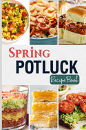 Spring Potluck Recipe Book: Delightful Recipes to Impress Your Crowd and Welcome Spring Together