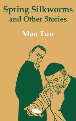 Spring Silkworms and Other Stories - Tun, Mao