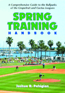 Spring Training Handbook: A Comprehensive Guide to the Ballparks of the Grapefruit and Cactus Leagues