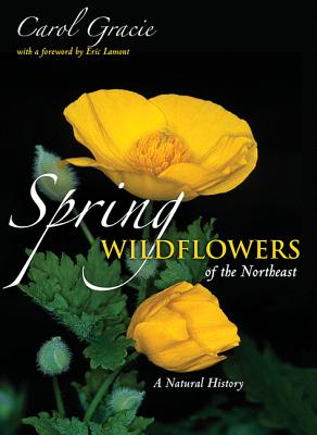 Spring Wildflowers of the Northeast: A Natural History - Gracie, Carol, and Lamont, Eric (Foreword by)