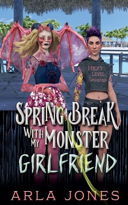 Springbreak With My Monster Girlfriend - Jones, Arla