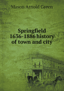 Springfield 1636-1886 History of Town and City - Green, Mason Arnold