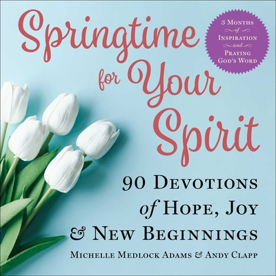 Springtime for Your Spirit: 90 Devotions of Hope, Joy & New Beginnings - Adams, Michelle Medlock, and Clapp, Andy