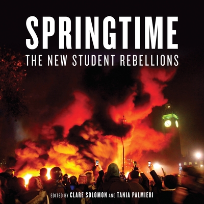Springtime: The New Student Rebellions - Palmieri, Tania (Editor), and Solomon, Clare (Editor)