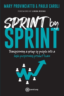 Sprint by Sprint: Transforming a group of people into a high-performing product team - Caroli, Paulo, and Provinciatto, Mary