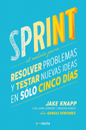 Sprint - El M?todo Para Resolver Problemas Y Testar Nuevas Ideas En Solo Cinco D?as / Sprint: How to Solve Big Problems and Test New