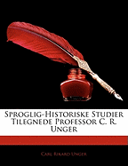 Sproglig-Historiske Studier Tilegnede Professor C. R. Unger