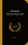 Spruchbuch: Systematisch Geordnetes ALS Leitfaden Fur Denjudischen Religionsunterricht