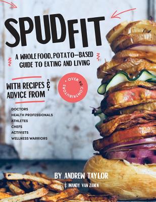 Spud Fit: A whole food, potato-based guide to eating and living. - Taylor, Andrew, and Van Zanen, Mandy