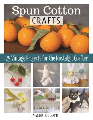 Spun Cotton Crafts: 25 Vintage Projects for the Nostalgic Crafter - Lloyd, Valerie