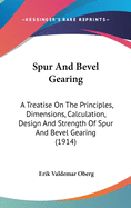 Spur And Bevel Gearing: A Treatise On The Principles, Dimensions, Calculation, Design And Strength Of Spur And Bevel Gearing (1914)