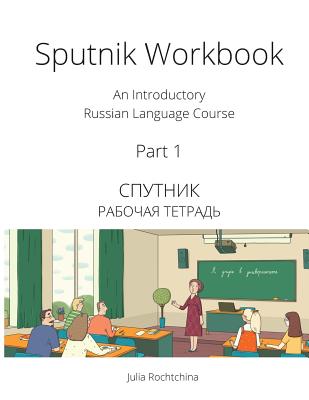 Sputnik Workbook: An Introductory Russian Language Course, Part I - Rochtchina, Julia