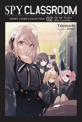 Spy Classroom Short Story Collection, Vol. 2 (Light Novel): The Spy Teacher Who Loved Me Volume 2 - Takemachi, and Thrasher, Nathaniel Hiroshi (Translated by), and Tomari