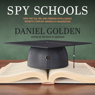 Spy Schools: How the Cia, Fbi, and Foreign Intelligence Secretly Exploit America's Universities