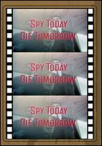 Spy Today, Die Tomorrow - 