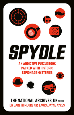 Spydle: An Addictive Puzzle Book Packed with Historic Espionage Mysteries - The National Archives UK, and Moore, Gareth, Dr., and Ayres, Laura Jayne