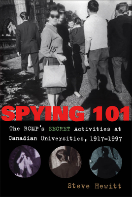 Spying 101: The RCMP's Secret Activities at Canadian Universities, 1917-1997 - Hewitt, Steve