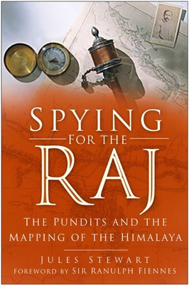 Spying for the Raj: The Pundits and the Mapping of the Himalaya - Stewart, Jules, and Fiennes, Ranulph (Foreword by)