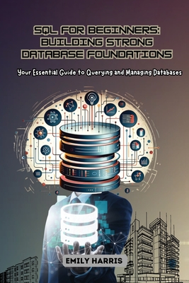 SQL for Beginners: Your Essential Guide to Querying and Managing Databases - Harris, Emily
