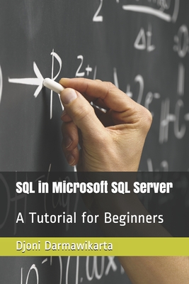 SQL in Microsoft SQL Server: A Tutorial for Beginners - Darmawikarta, Djoni