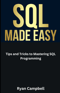 SQL Made Easy: Tips and Tricks to Mastering SQL Programming