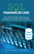 SQL Programming and Coding: Learn the SQL language used by apps and organizations, how to add, remove and update data and learn more about computer programming