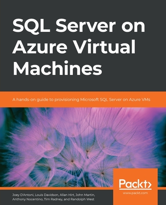 SQL Server on Azure Virtual Machines: A hands-on guide to provisioning Microsoft SQL Server on Azure VMs - West, Randolph, and Davidson, Louis, and Hirt, Allan