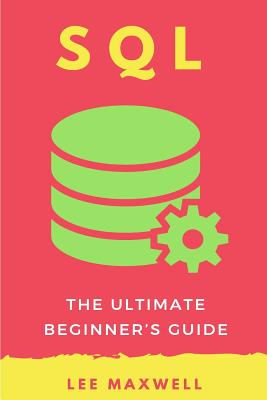 SQL: The Ultimate Beginner's Guide - Maxwell, Lee