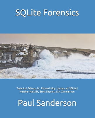 SQLite Forensics - Hipp, Richard (Editor), and Shavers, Brett (Editor), and Mahalik, Heather (Editor)
