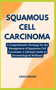 Squamous Cell Carcinoma: A Comprehensive Strategy for the Management of Squamous Cell Carcinoma: A Lifestyle Guide to Dermatological Wellness