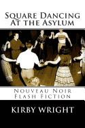 Square Dancing at the Asylum: Nouveau Noir Flash Fiction