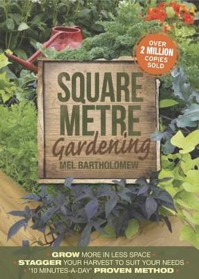 Square Metre Gardening: Grow More in Less Space. Stagger Your Harvest to Suit Your Needs. '10 Minutes-a-Day' Proven Method - Bartholomew, Mel