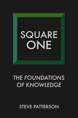 Square One: The Foundations of Knowledge - Patterson, Steve