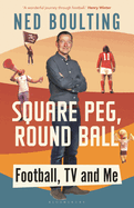 Square Peg, Round Ball: Football, TV and Me: Shortlisted for the Sunday Times Sports Book Awards 2023