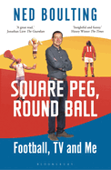 Square Peg, Round Ball: Football, TV and Me: Shortlisted for the Sunday Times Sports Book Awards 2023