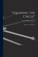 "Squaring the Circle"; a History of the Problem