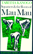 Squatters and the Roots of Mau Mau, 1905-1963