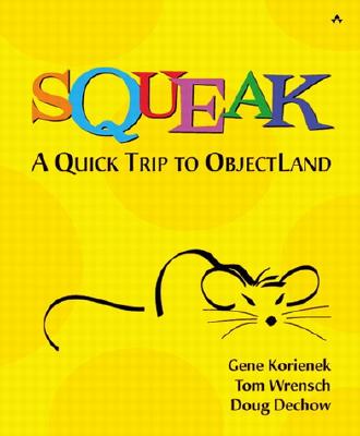 Squeak-A Quick Trip to ObjectLand - Korienek, Gene, and Wrensch, Tom, and Dechow, Doug