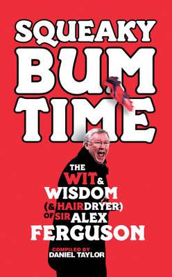Squeaky Bum Time: The Wit & Wisdom of Sir Alex Ferguson - Taylor, Daniel (Compiled by)