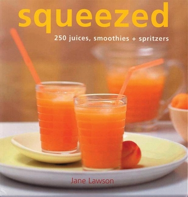 Squeezed: 250 Juices, Smoothies, and Spritzers - Lawson, Jane