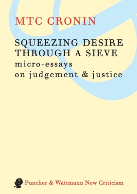 Squeezing Desire Through a Sieve: Micro-essays on Judgement & Justice - Cronin, M. T. C.