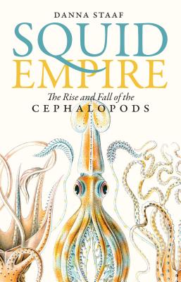 Squid Empire: The Rise and Fall of the Cephalopods - Staaf, Danna