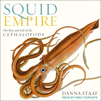 Squid Empire: The Rise and Fall of the Cephalopods - Durante, Emily (Read by), and Staaf, Danna