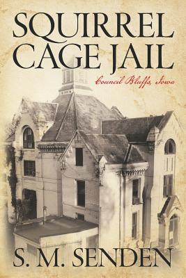 Squirrel Cage Jail: Council Bluffs, Iowa - Senden, S M