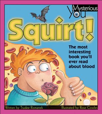Squirt!: The Most Interesting Book You'll Ever Read about Blood - Romanek, Trudee