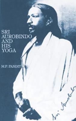 Sri Aurobindo and His Yoga - Pandit, M P, Sri