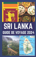 Sri Lanka Guide de Voyage 2024: Votre guide expert pour d?couvrir des tr?sors cach?s, des artefacts culturels, culinaires et culinaires, aventure au Sri Lanka.