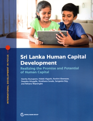 Sri Lanka Human Capital Development: Realizing the Promise and Potential of Human Capital - Aturupane, Harsha, and Higashi, Hideki, and Ebenezer, Roshini